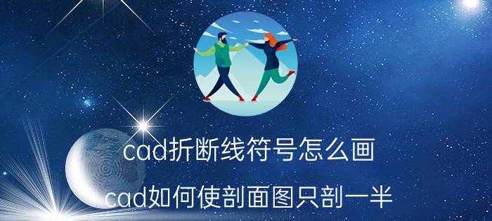 cad折断线符号怎么画 cad如何使剖面图只剖一半？